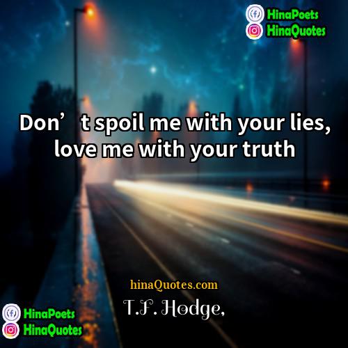 TF Hodge Quotes | Don’t spoil me with your lies, love